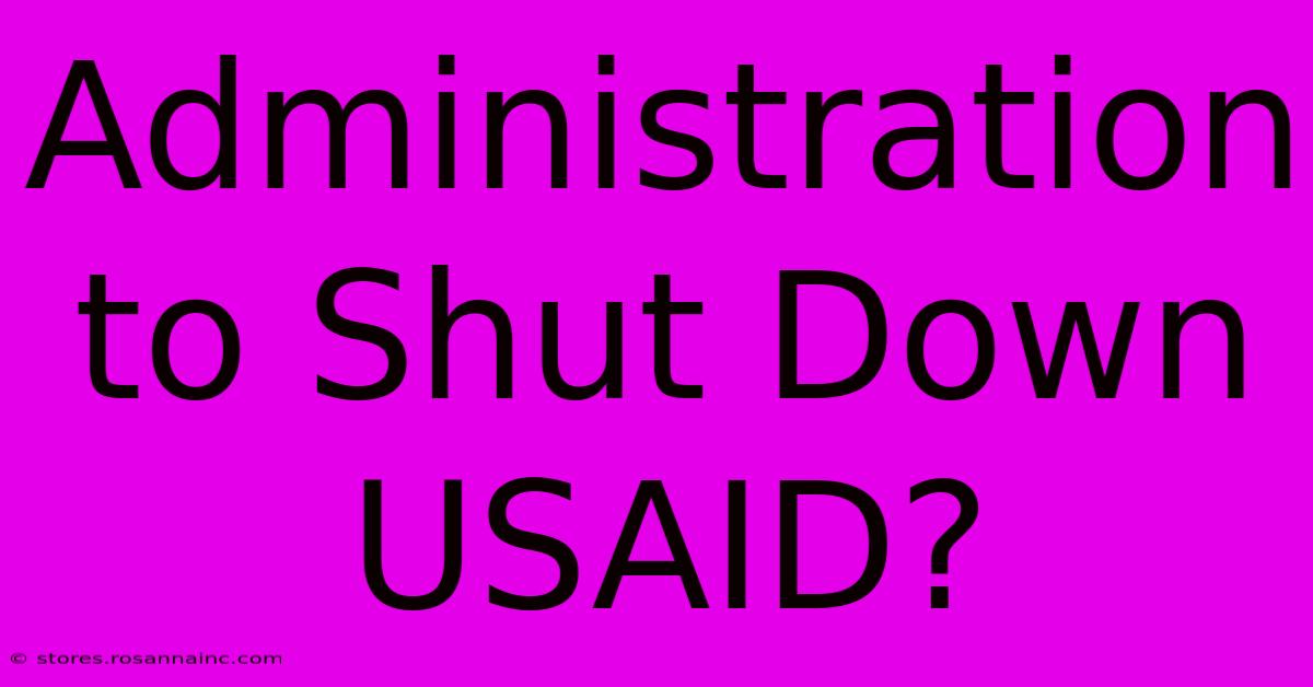 Administration To Shut Down USAID?