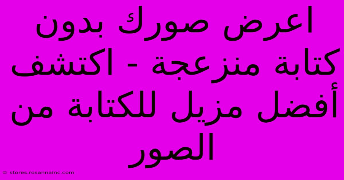 اعرض صورك بدون كتابة منزعجة - اكتشف أفضل مزيل للكتابة من الصور