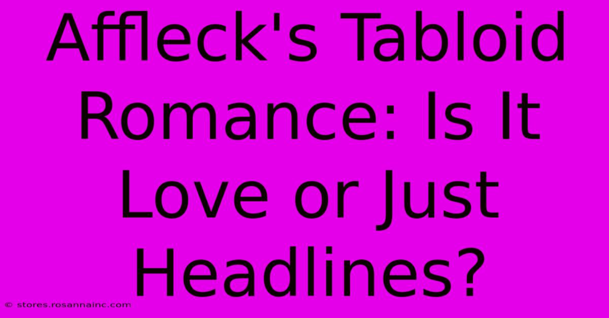 Affleck's Tabloid Romance: Is It Love Or Just Headlines?