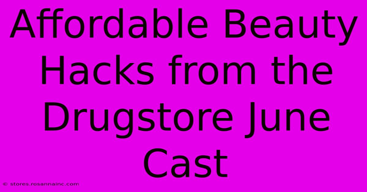 Affordable Beauty Hacks From The Drugstore June Cast