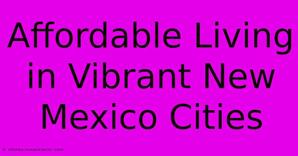 Affordable Living In Vibrant New Mexico Cities