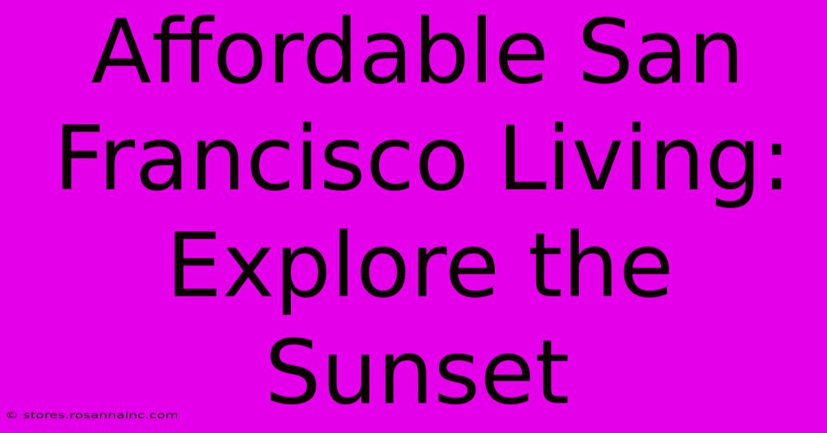 Affordable San Francisco Living: Explore The Sunset