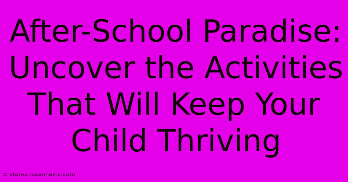 After-School Paradise: Uncover The Activities That Will Keep Your Child Thriving