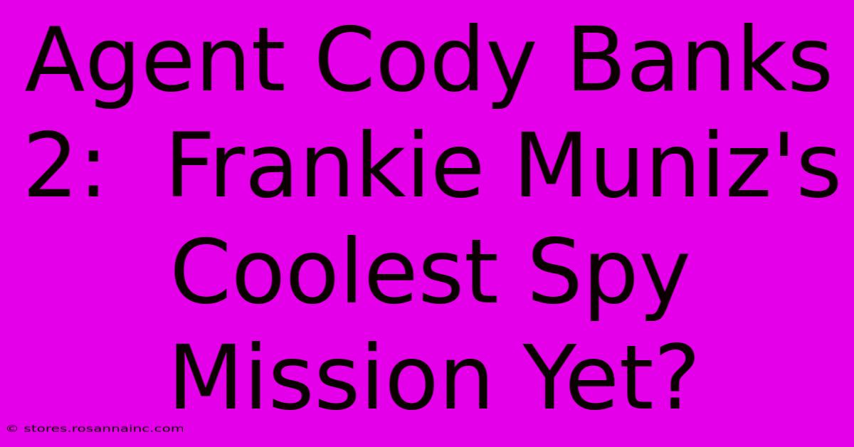 Agent Cody Banks 2:  Frankie Muniz's Coolest Spy Mission Yet?