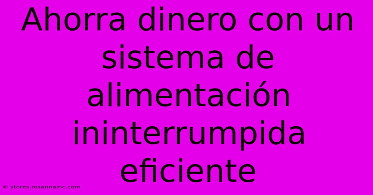 Ahorra Dinero Con Un Sistema De Alimentación Ininterrumpida Eficiente