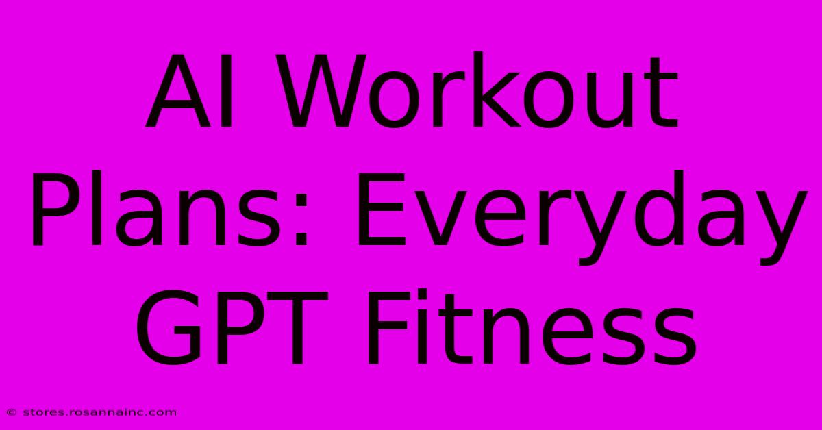 AI Workout Plans: Everyday GPT Fitness