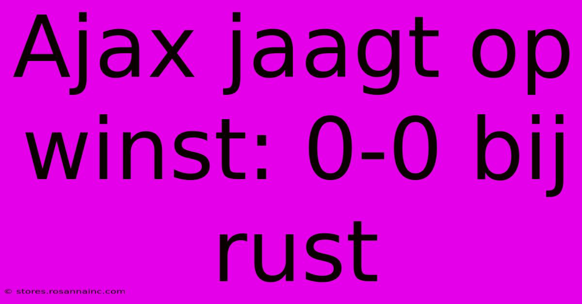 Ajax Jaagt Op Winst: 0-0 Bij Rust