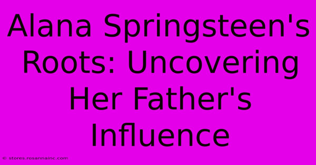 Alana Springsteen's Roots: Uncovering Her Father's Influence