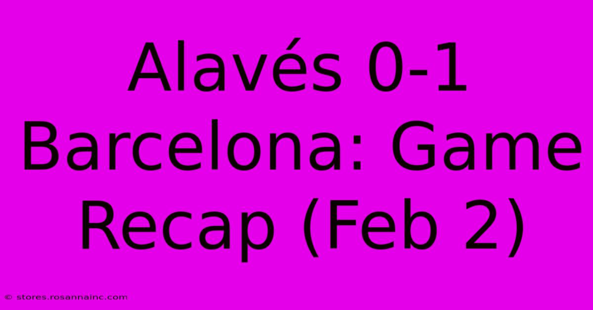 Alavés 0-1 Barcelona: Game Recap (Feb 2)