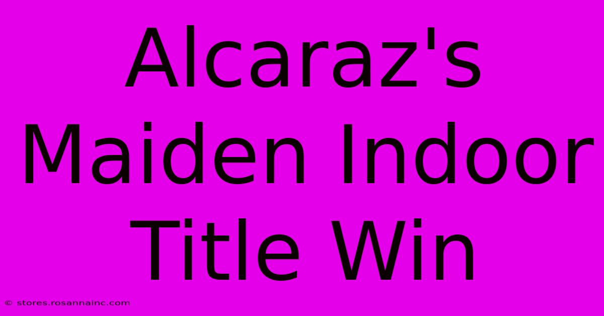 Alcaraz's Maiden Indoor Title Win