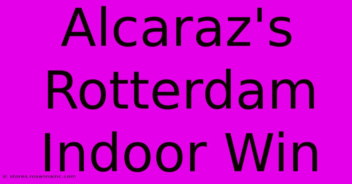 Alcaraz's Rotterdam Indoor Win