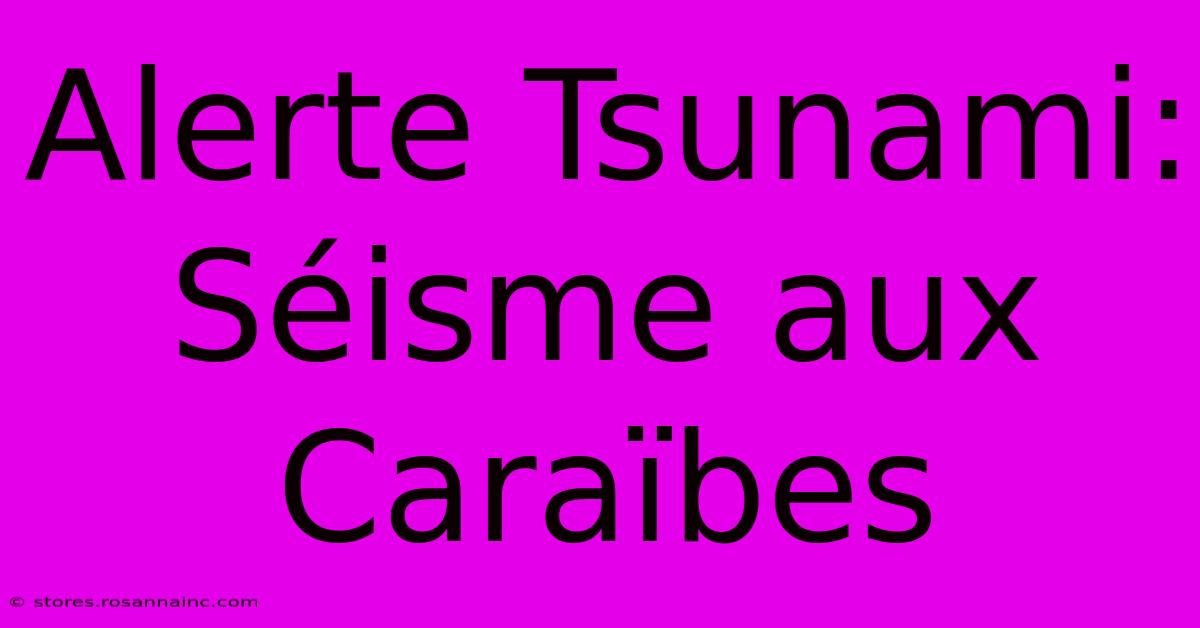 Alerte Tsunami: Séisme Aux Caraïbes