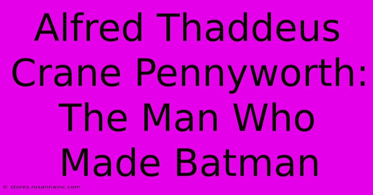 Alfred Thaddeus Crane Pennyworth: The Man Who Made Batman