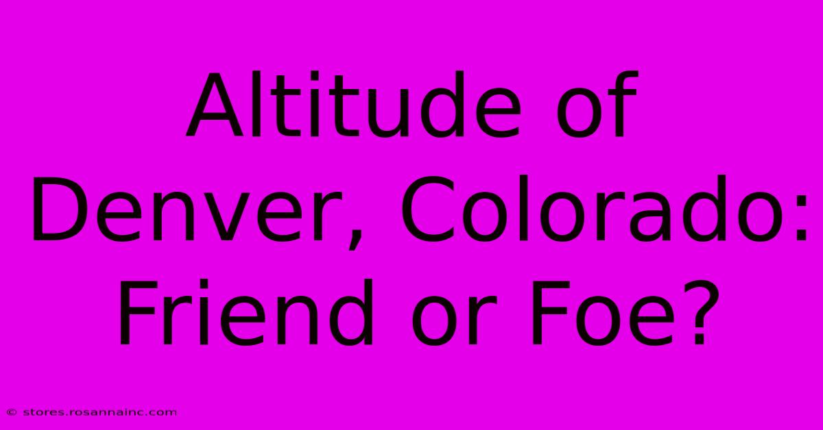 Altitude Of Denver, Colorado: Friend Or Foe?