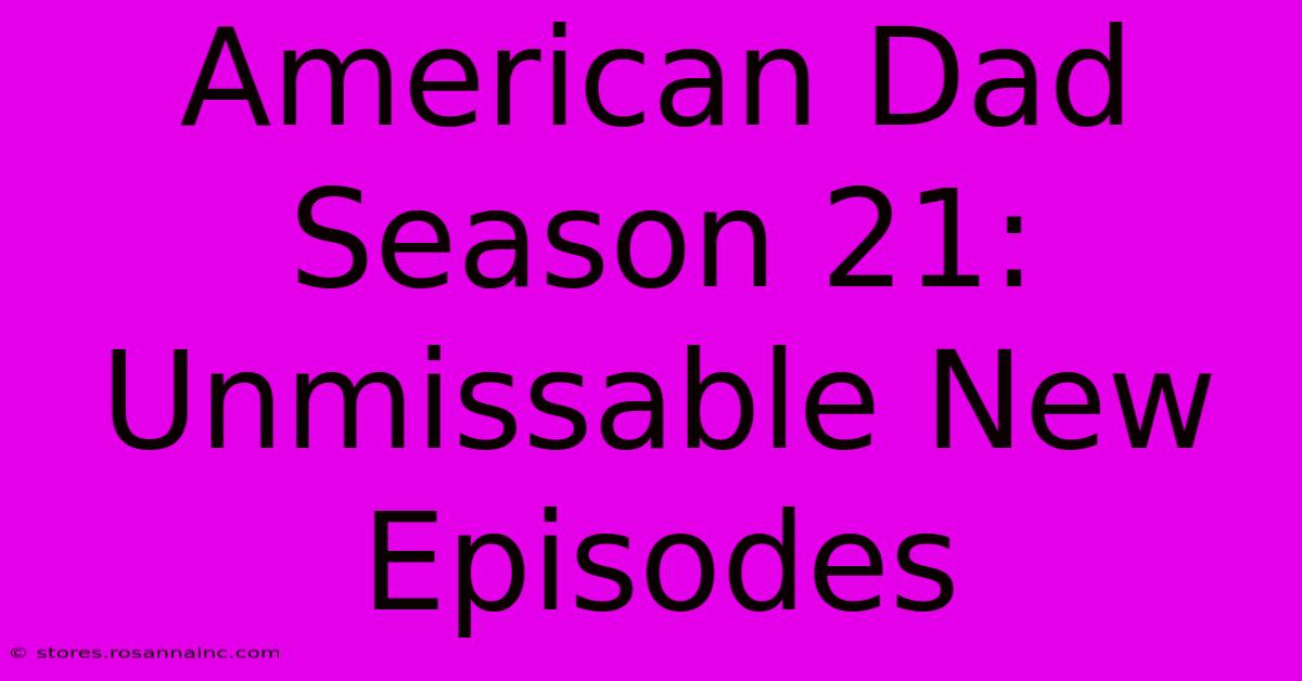 American Dad Season 21: Unmissable New Episodes