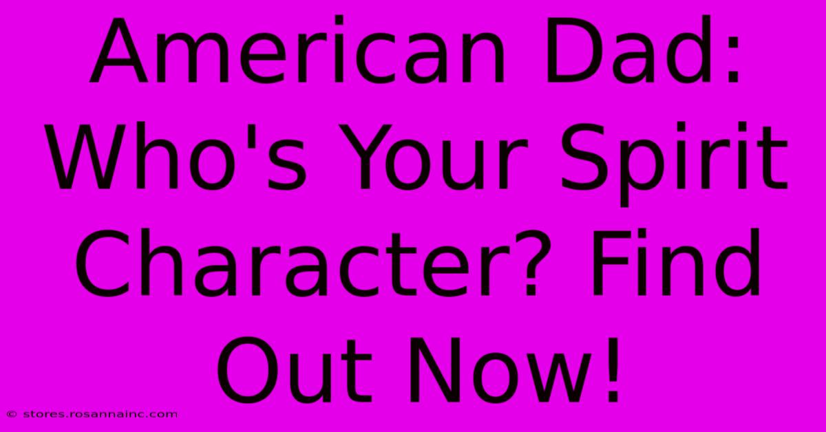 American Dad: Who's Your Spirit Character? Find Out Now!