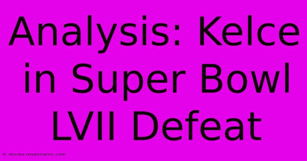 Analysis: Kelce In Super Bowl LVII Defeat