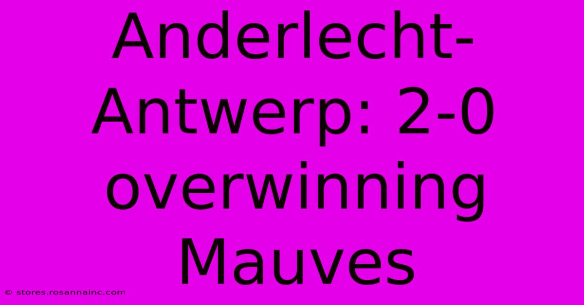 Anderlecht-Antwerp: 2-0 Overwinning Mauves