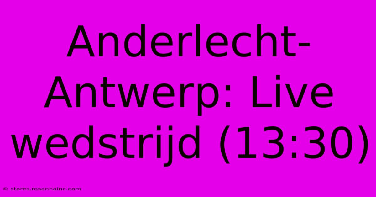 Anderlecht-Antwerp: Live Wedstrijd (13:30)