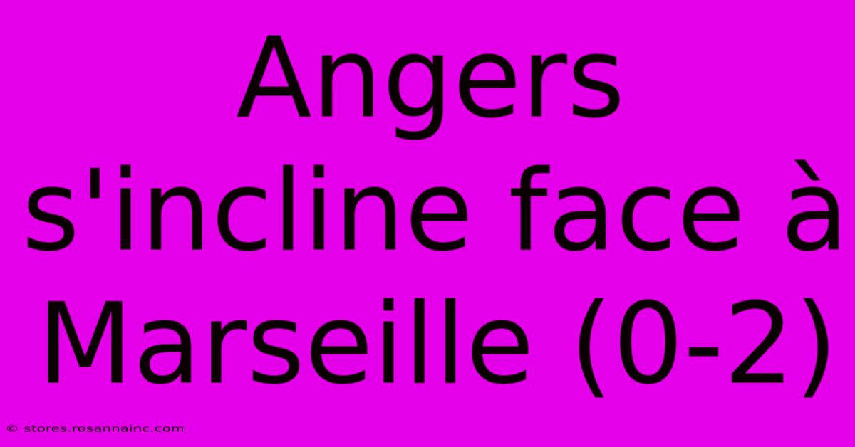 Angers S'incline Face À Marseille (0-2)