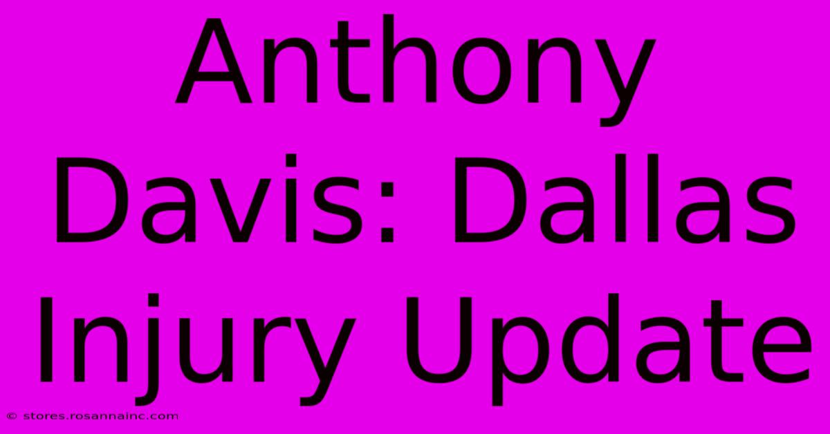 Anthony Davis: Dallas Injury Update