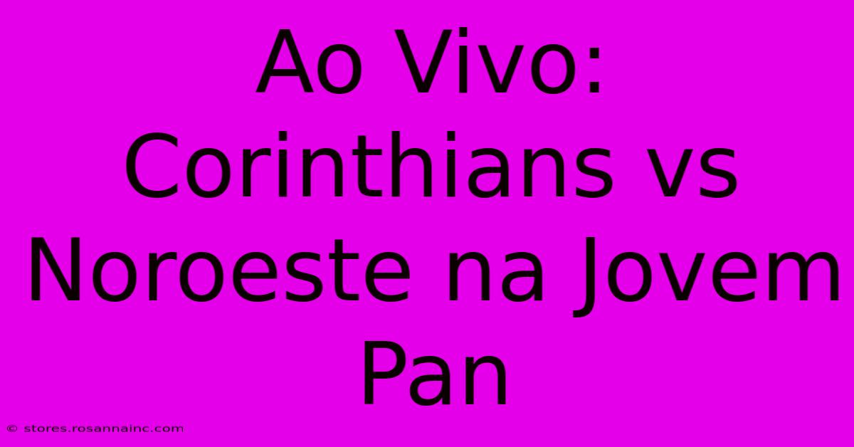 Ao Vivo: Corinthians Vs Noroeste Na Jovem Pan