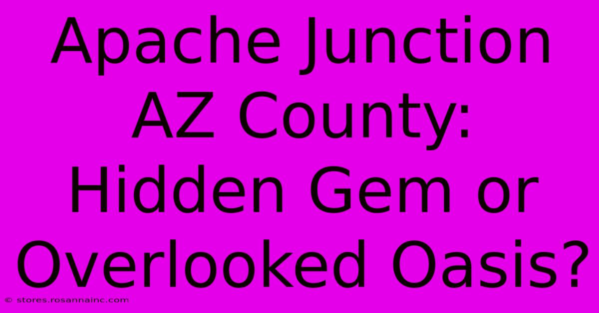 Apache Junction AZ County: Hidden Gem Or Overlooked Oasis?