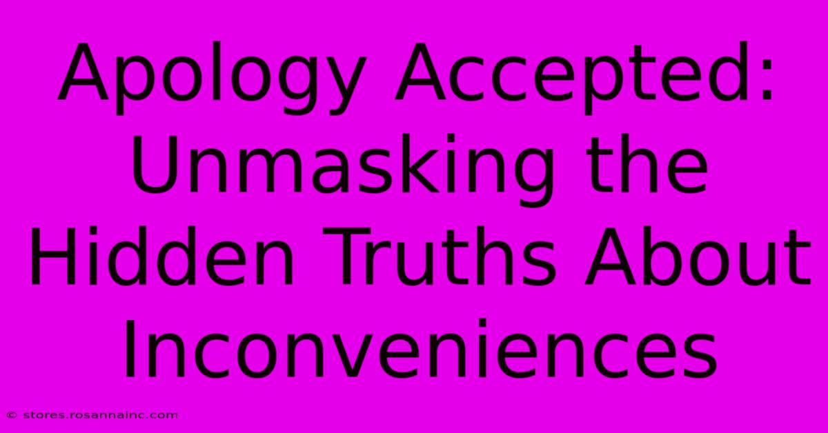 Apology Accepted: Unmasking The Hidden Truths About Inconveniences