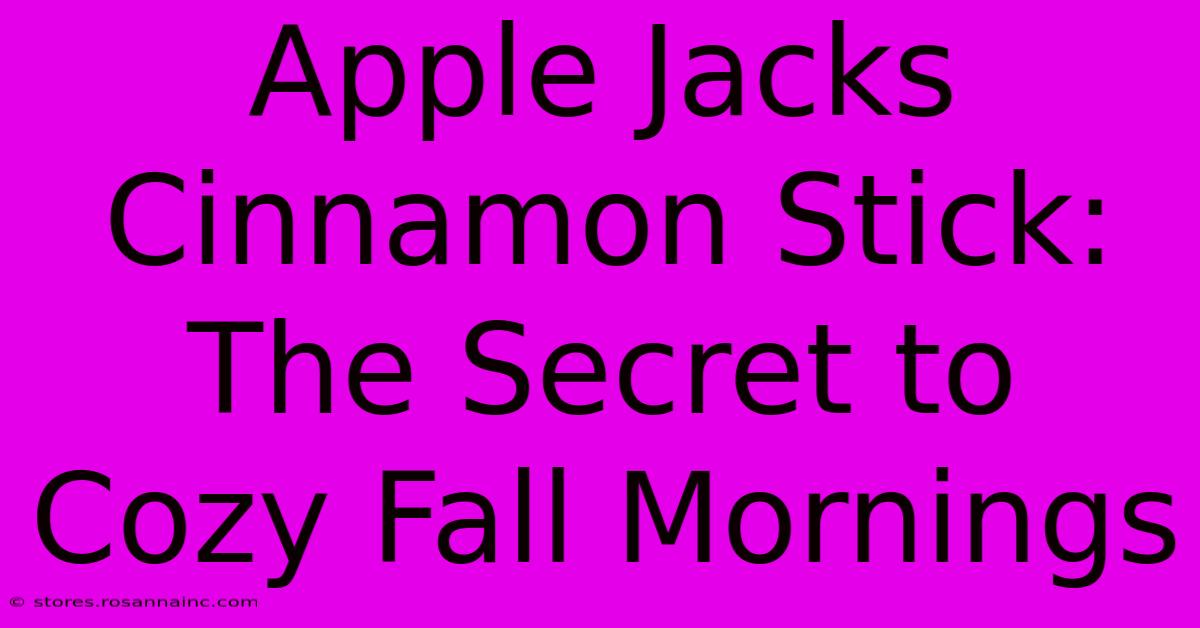 Apple Jacks Cinnamon Stick: The Secret To Cozy Fall Mornings