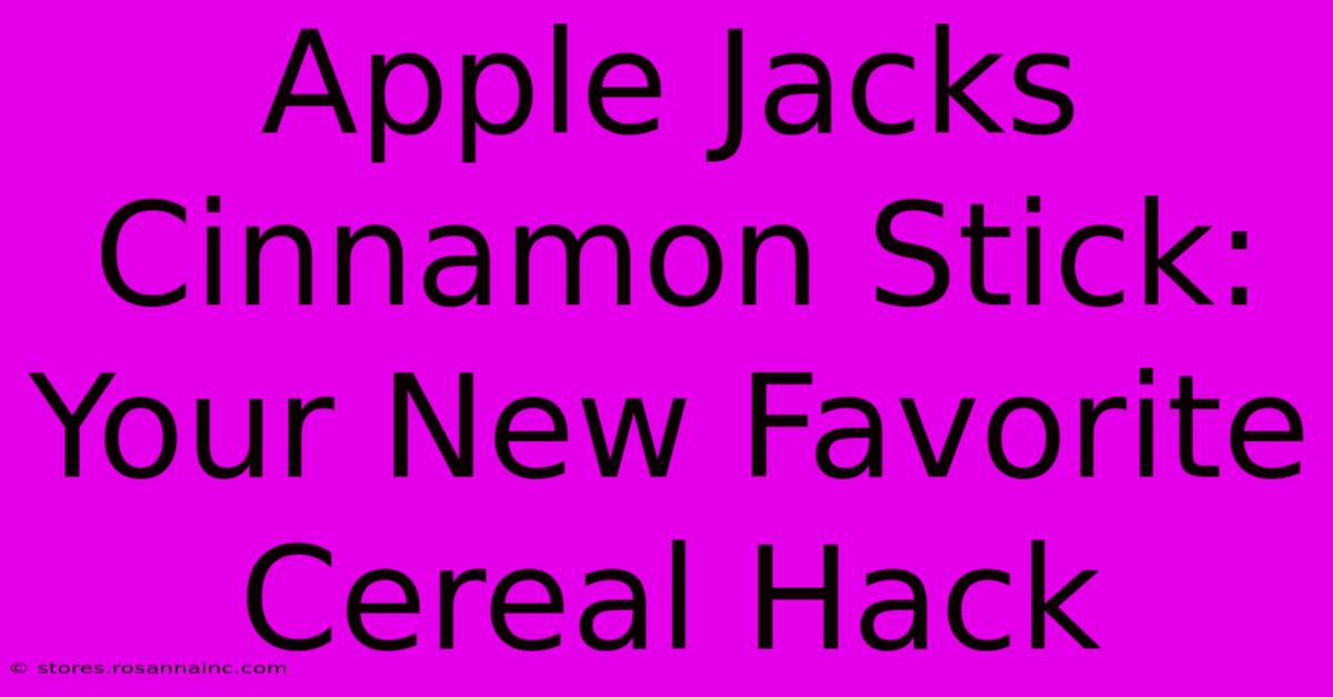 Apple Jacks Cinnamon Stick: Your New Favorite Cereal Hack