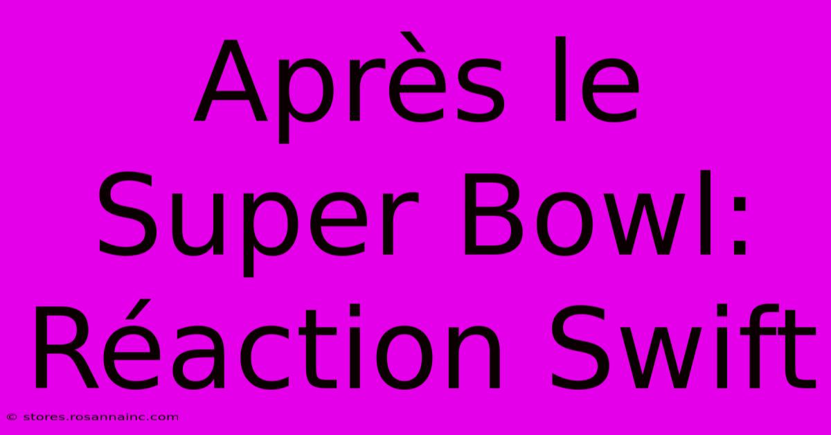 Après Le Super Bowl: Réaction Swift