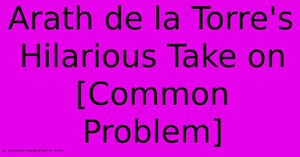 Arath De La Torre's Hilarious Take On [Common Problem]