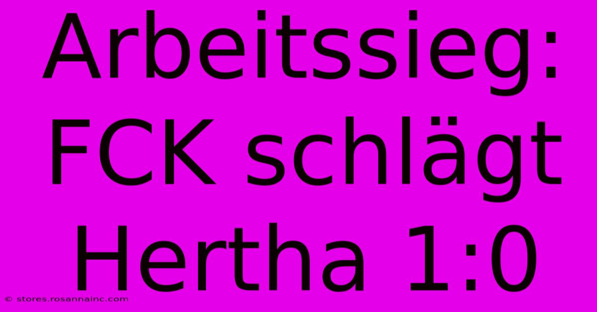 Arbeitssieg: FCK Schlägt Hertha 1:0