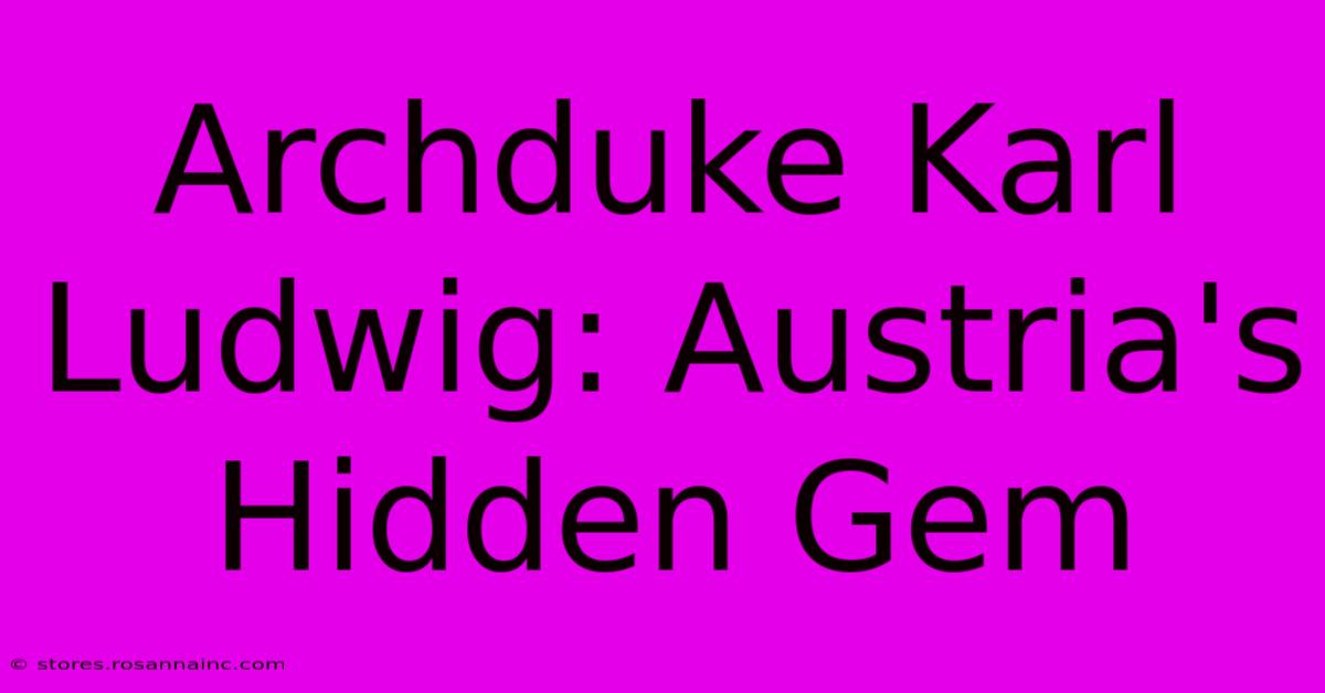 Archduke Karl Ludwig: Austria's Hidden Gem