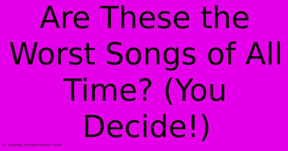 Are These The Worst Songs Of All Time? (You Decide!)