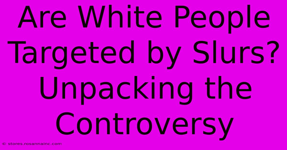 Are White People Targeted By Slurs? Unpacking The Controversy