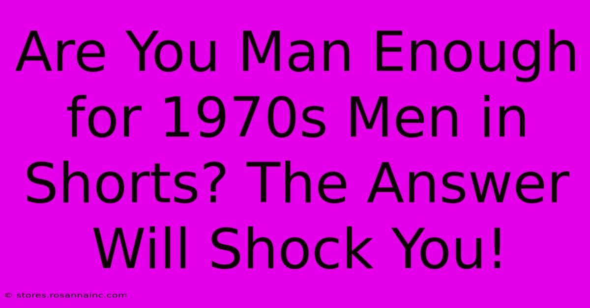 Are You Man Enough For 1970s Men In Shorts? The Answer Will Shock You!