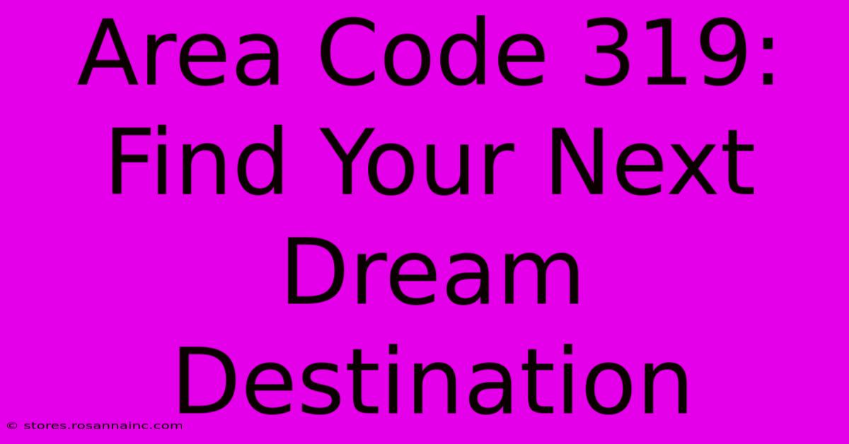 Area Code 319: Find Your Next Dream Destination