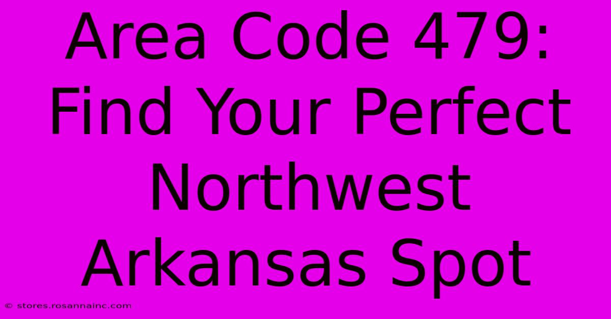 Area Code 479: Find Your Perfect Northwest Arkansas Spot