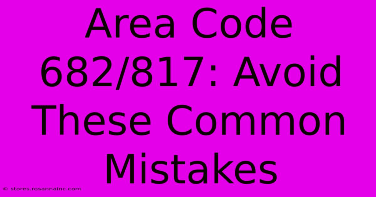 Area Code 682/817: Avoid These Common Mistakes