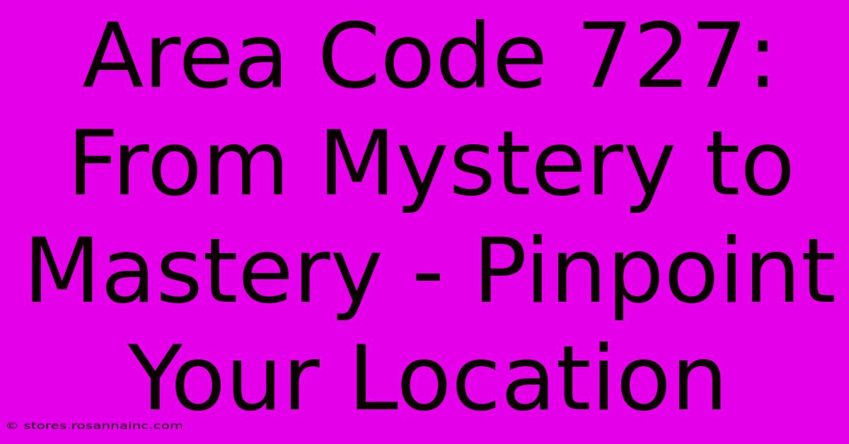 Area Code 727: From Mystery To Mastery - Pinpoint Your Location