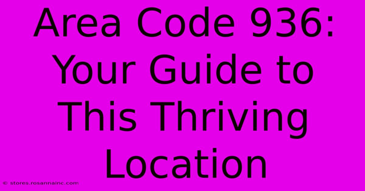 Area Code 936: Your Guide To This Thriving Location