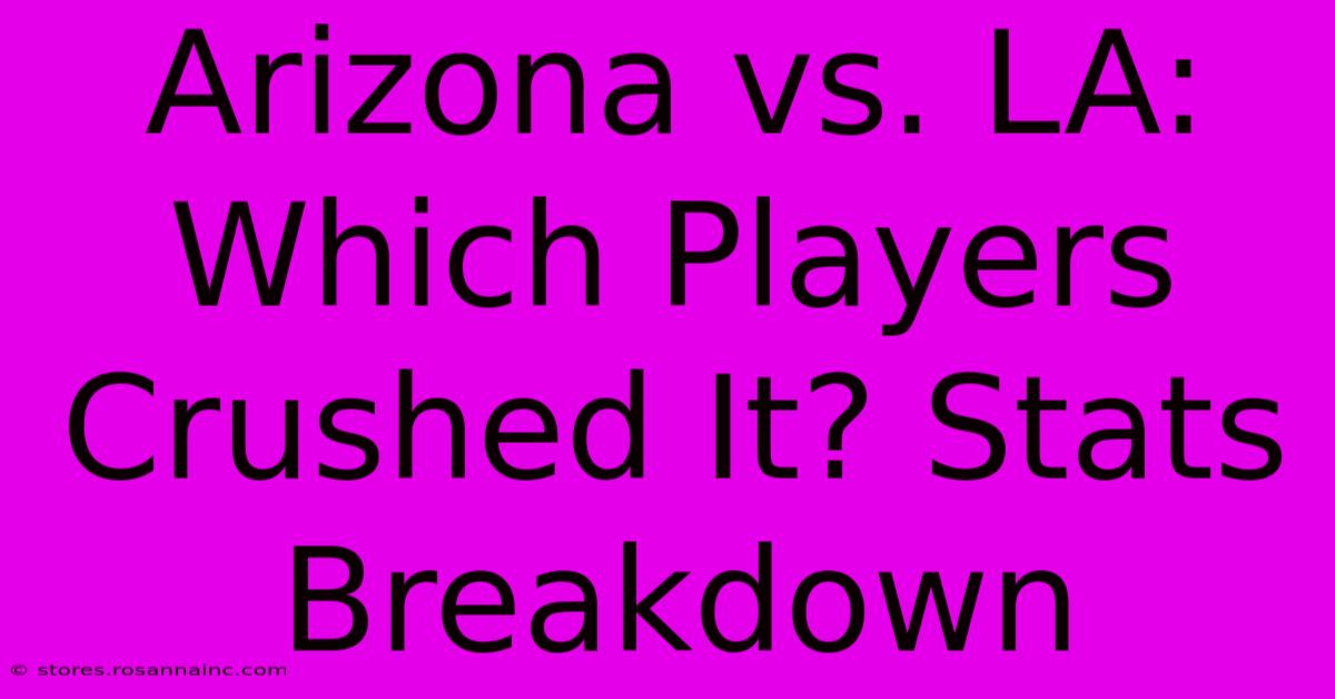 Arizona Vs. LA:  Which Players Crushed It? Stats Breakdown