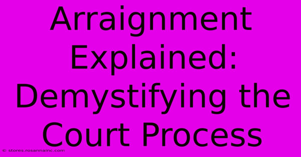 Arraignment Explained: Demystifying The Court Process