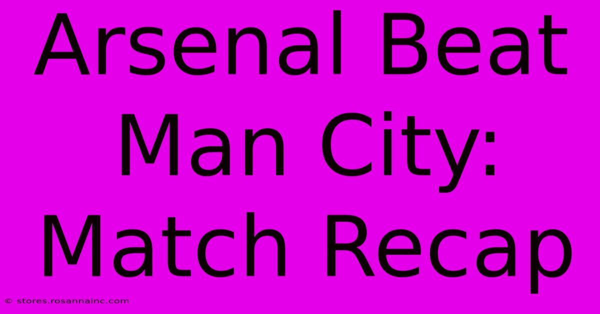 Arsenal Beat Man City: Match Recap