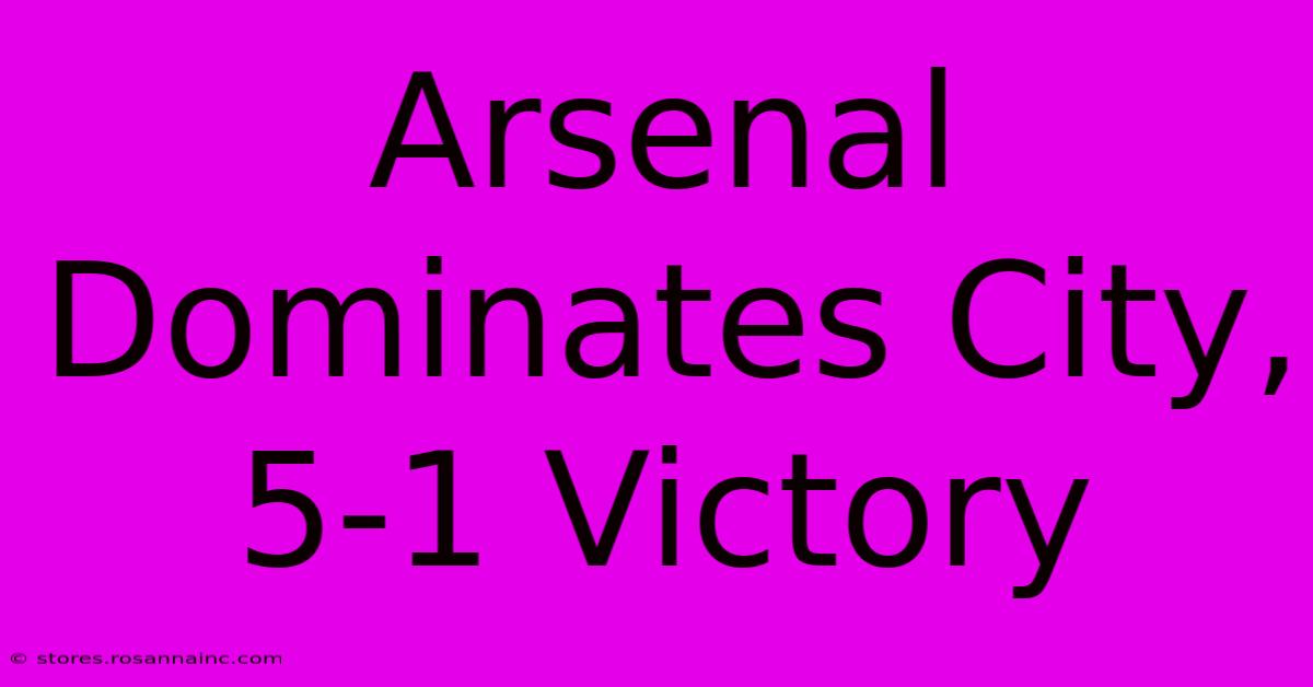 Arsenal Dominates City, 5-1 Victory