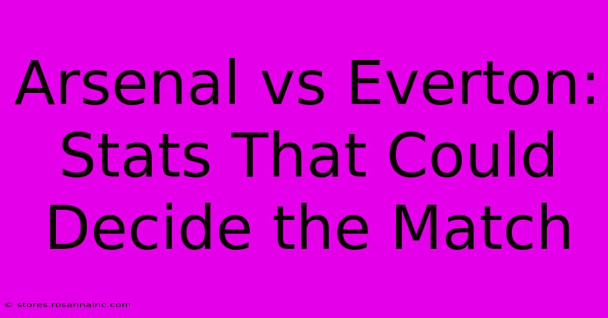 Arsenal Vs Everton: Stats That Could Decide The Match