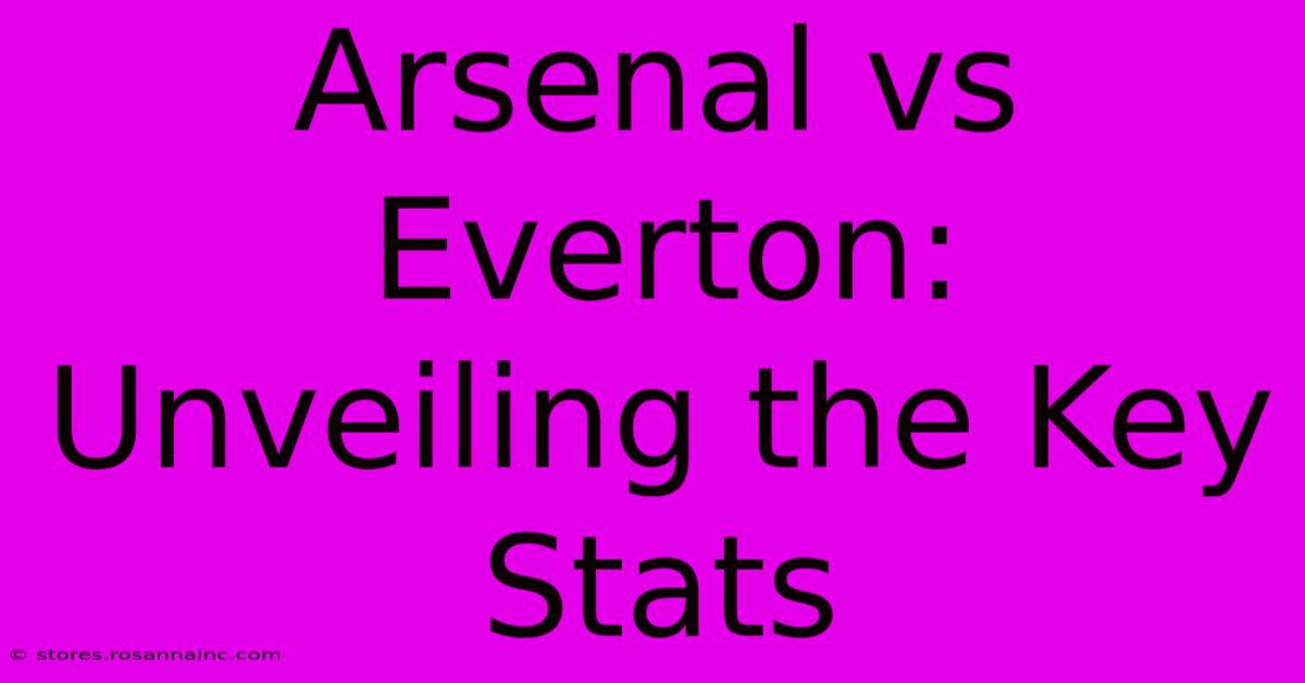 Arsenal Vs Everton: Unveiling The Key Stats