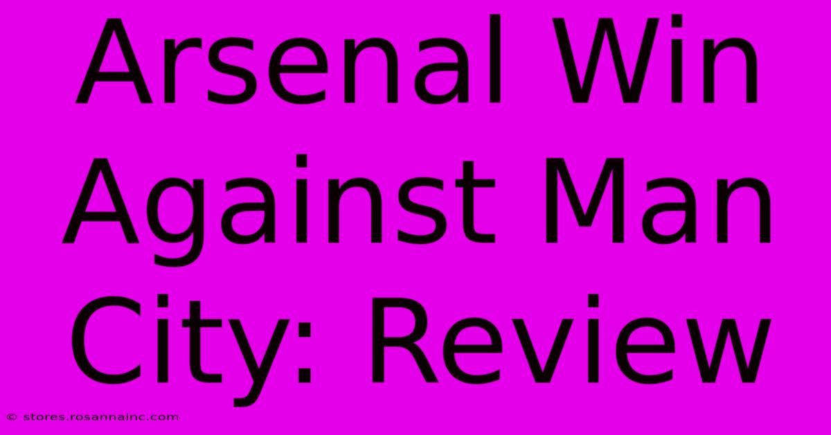 Arsenal Win Against Man City: Review