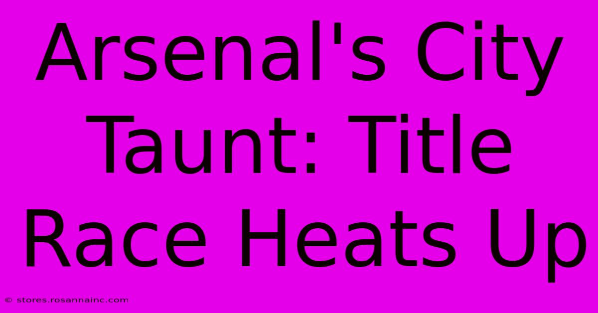 Arsenal's City Taunt: Title Race Heats Up